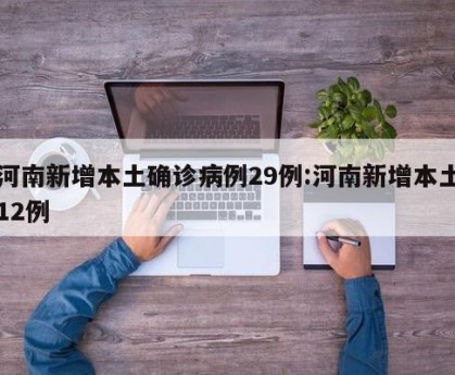 河南新增本土确诊病例15例〃河南新增本土12例