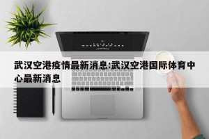 「武汉新增本土无症状18例」〃武汉新增3例确诊12例无症状