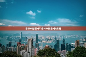 吉林市新增1例.吉林市新增1例病例