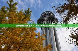 北京奥运会闭幕式︰(2008年奥运会开幕式完整版)