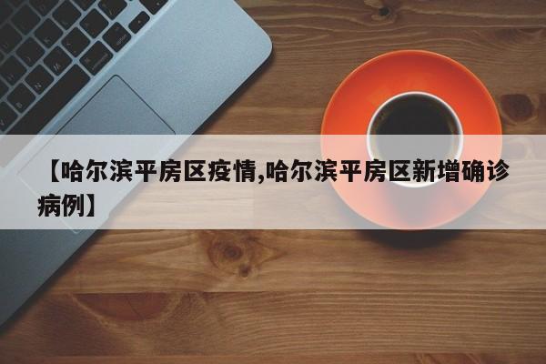 「最新哈尔滨疫情」〃哈尔滨最新疫情病例-第1张图片