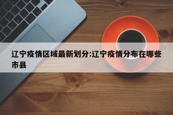 辽宁新增1例本土确诊-辽宁新增本土确诊详情-第2张图片