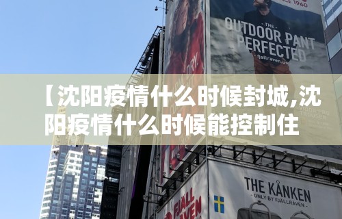 “沈阳市疫情最新消息” 沈阳市疫情最新报道？-第1张图片